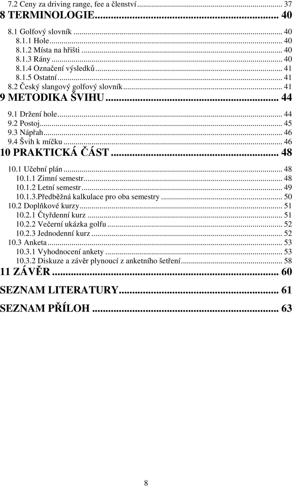 .. 48 10.1.2 Letní semestr... 49 10.1.3.Předběžná kalkulace pro oba semestry... 50 10.2 Doplňkové kurzy... 51 10.2.1 Čtyřdenní kurz... 51 10.2.2 Večerní ukázka golfu... 52 10.2.3 Jednodenní kurz.