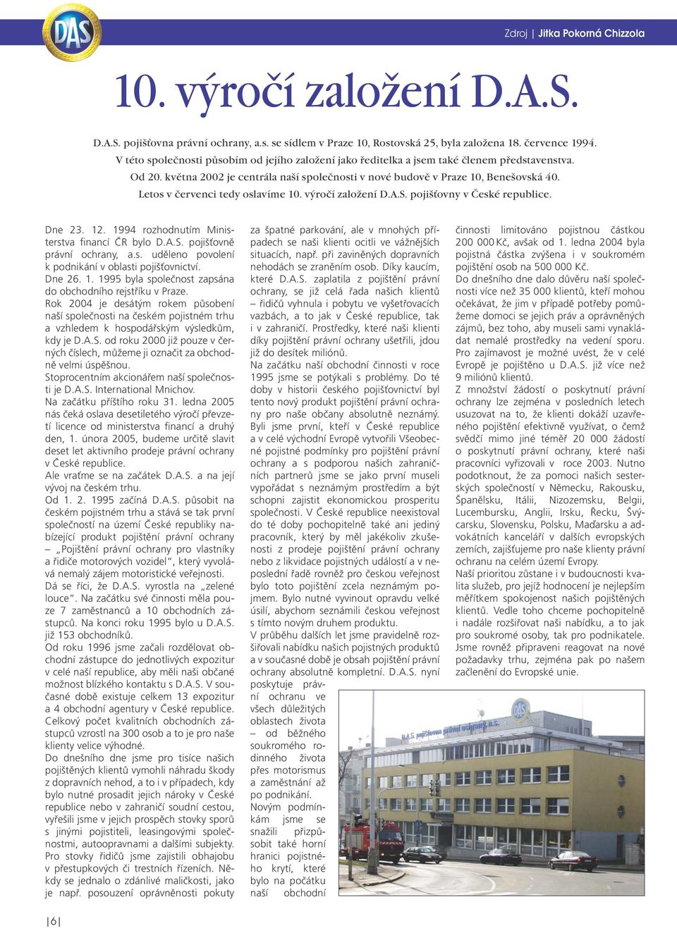 Letos v červenci tedy oslavíme 10. výročí založení D.A.S. pojišťovny v České republice. Dne 23. 12. 1994 rozhodnutím Ministerstva financí ČR bylo D.A.S. pojišťovně právní ochrany, a.s. uděleno povolení k podnikání v oblasti pojišťovnictví.