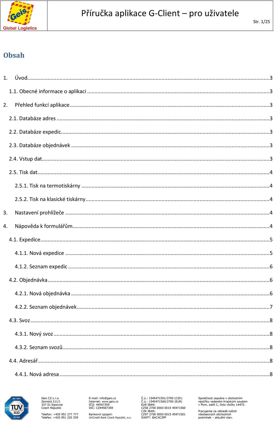 Nápověda k formulářům... 4 4.1. Expedice... 5 4.1.1. Nová expedice... 5 4.1.2. Seznam expedic... 6 4.2. Objednávka... 6 4.2.1. Nová objednávka... 6 4.2.2. Seznam objednávek.