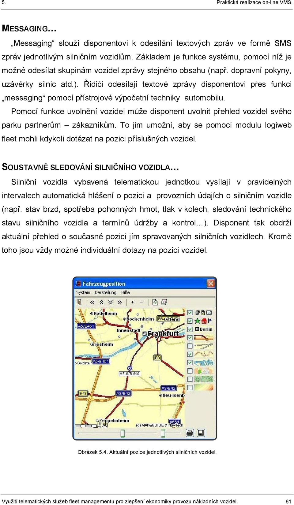 Řidiči odesílají textové zprávy disponentovi přes funkci messaging pomocí přístrojové výpočetní techniky automobilu.