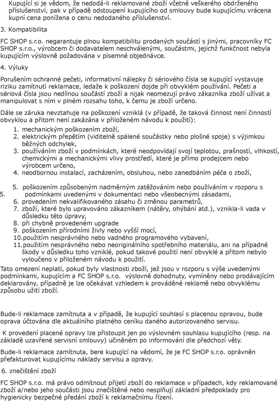 4. Výluky Porušením ochranné pečeti, informativní nálepky či sériového čísla se kupující vystavuje riziku zamítnutí reklamace, ledaže k poškození dojde při obvyklém používání.