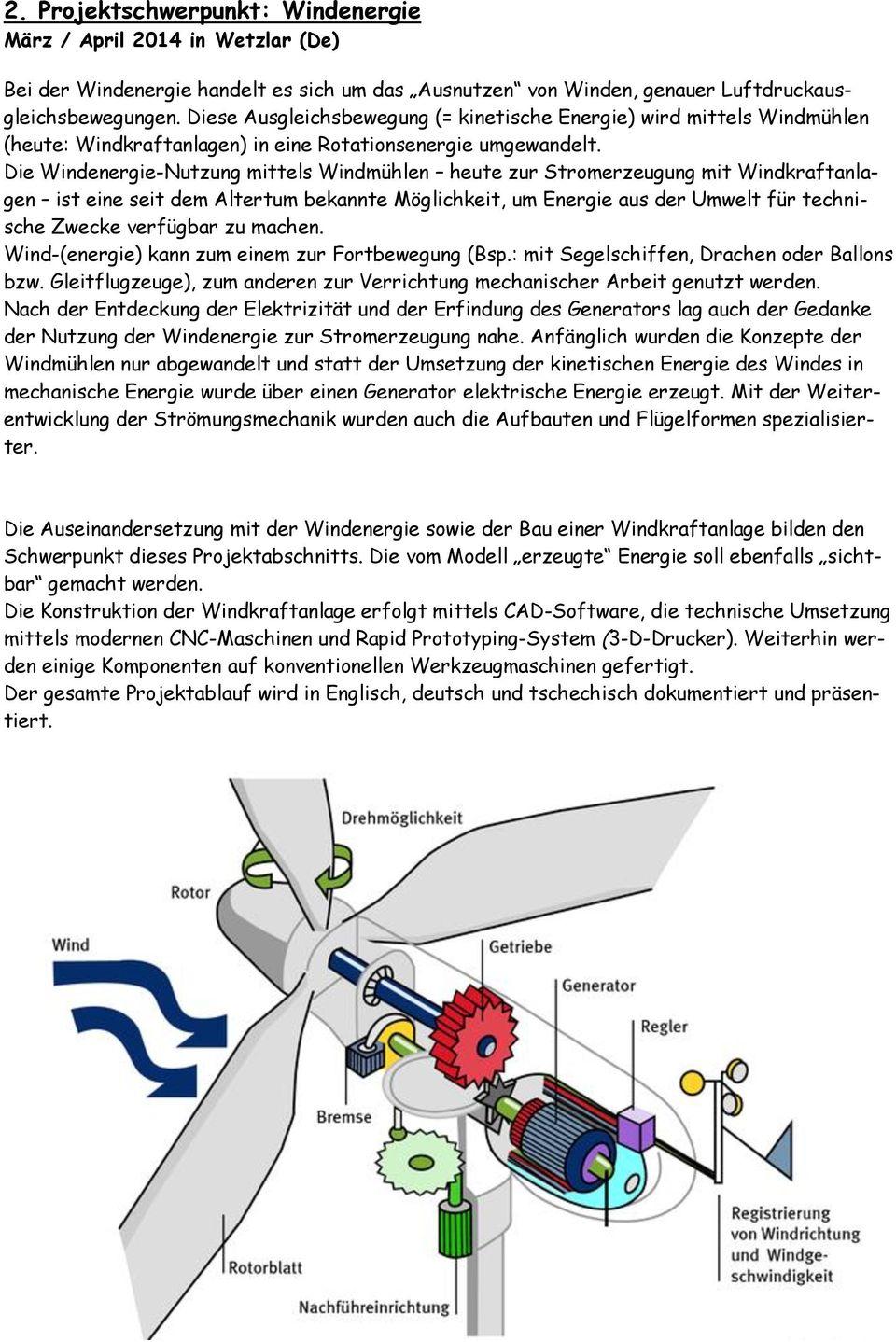 Die Windenergie-Nutzung mittels Windmühlen heute zur Stromerzeugung mit Windkraftanlagen ist eine seit dem Altertum bekannte Möglichkeit, um Energie aus der Umwelt für technische Zwecke verfügbar zu