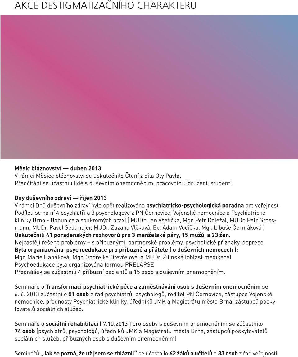 Dny duševního zdraví říjen 2013 V rámci Dnů duševního zdraví byla opět realizována psychiatricko-psychologická poradna pro veřejnost Podíleli se na ní 4 psychiatři a 3 psychologové z PN Černovice,