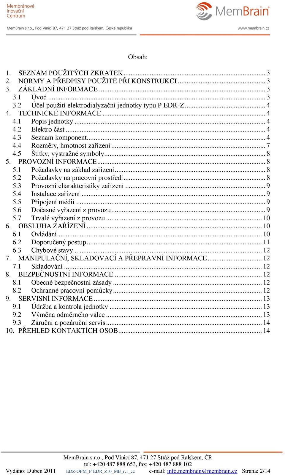 PROVOZNÍ INFORMACE... 8 5.1 Požadavky na základ zařízení... 8 5.2 Požadavky na pracovní prostředí... 8 5.3 Provozní charakteristiky zařízení... 9 5.4 Instalace zařízení... 9 5.5 Připojení médií... 9 5.6 Dočasné vyřazení z provozu.