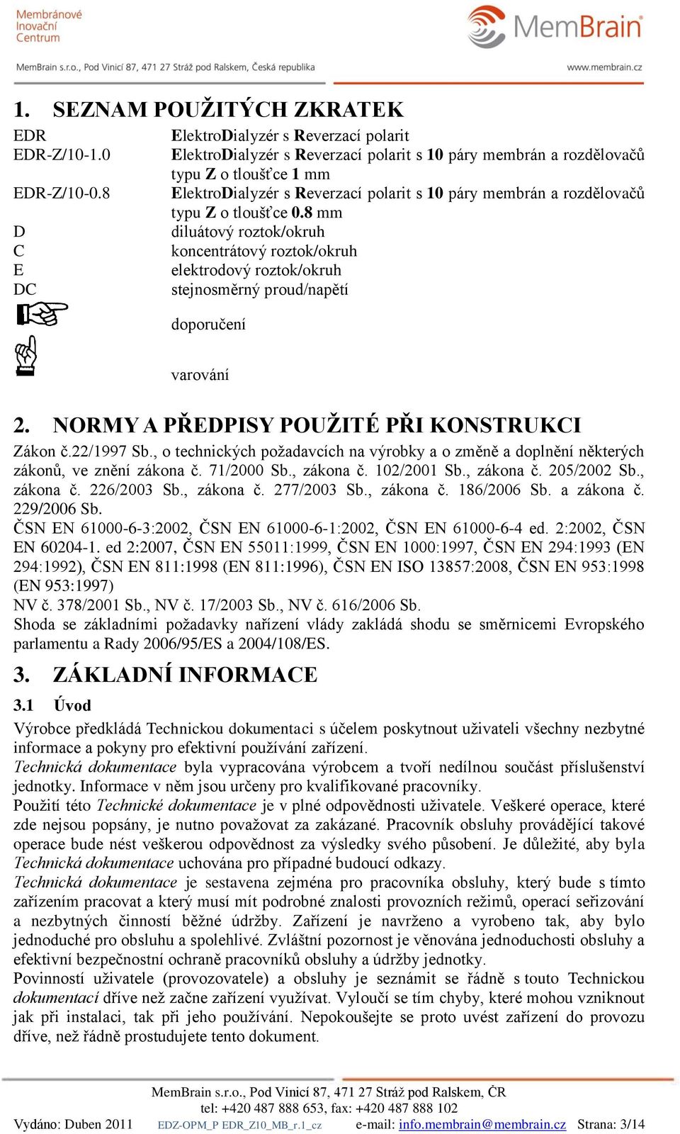 8 mm D diluátový roztok/okruh C koncentrátový roztok/okruh E elektrodový roztok/okruh DC stejnosměrný proud/napětí doporučení varování 2. NORMY A PŘEDPISY POUŽITÉ PŘI KONSTRUKCI Zákon č.22/1997 Sb.