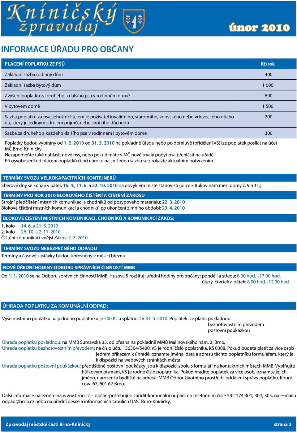 každého dalšího psa v rodinném i bytovém domě 300 Poplatky budou vybírány od 1. 2. 2010 od 31. 3. 2010 na pokladně úřadu nebo po domluvě (přidělení VS) lze poplatek posílat na účet MČ Brno-Kníničky.