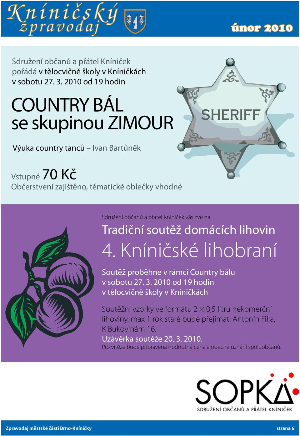 přátel Kníniček vás zve na Tradiční soutěž domácích lihovin 4. Kníničské lihobraní Soutěž proběhne v rámci Country bálu v sobotu 27. 3.