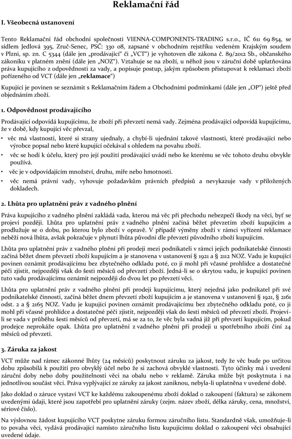 Vztahuje se na zboží, u něhož jsou v záruční době uplatňována práva kupujícího z odpovědnosti za vady, a popisuje postup, jakým způsobem přistupovat k reklamaci zboží pořízeného od VCT (dále jen