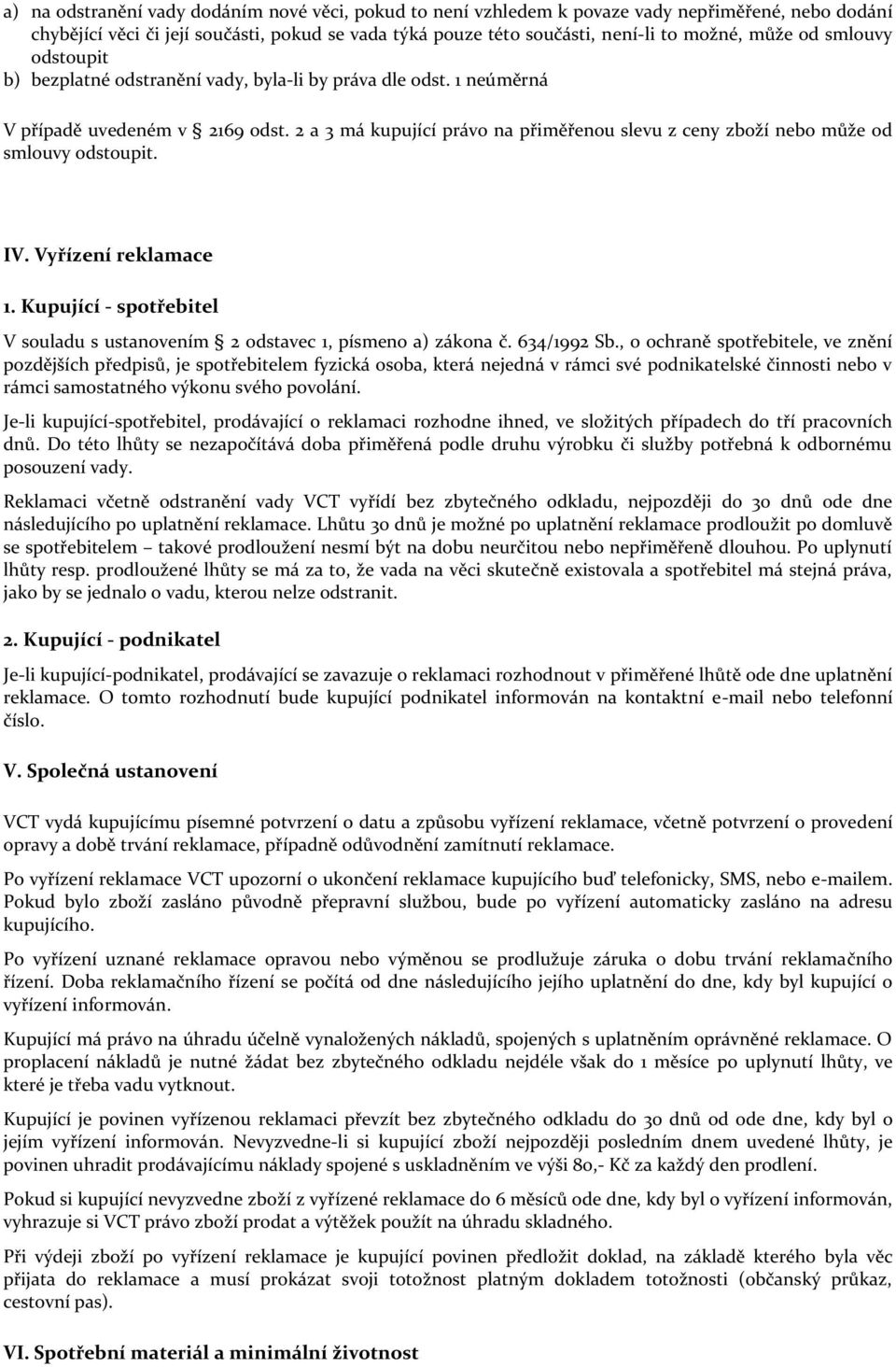 2 a 3 má kupující právo na přiměřenou slevu z ceny zboží nebo může od smlouvy odstoupit. IV. Vyřízení reklamace 1. Kupující - spotřebitel V souladu s ustanovením 2 odstavec 1, písmeno a) zákona č.