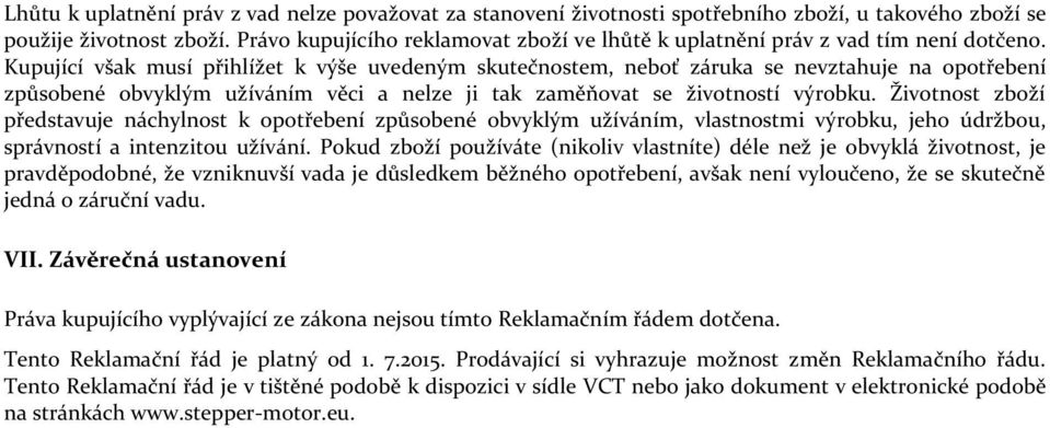 Kupující však musí přihlížet k výše uvedeným skutečnostem, neboť záruka se nevztahuje na opotřebení způsobené obvyklým užíváním věci a nelze ji tak zaměňovat se životností výrobku.