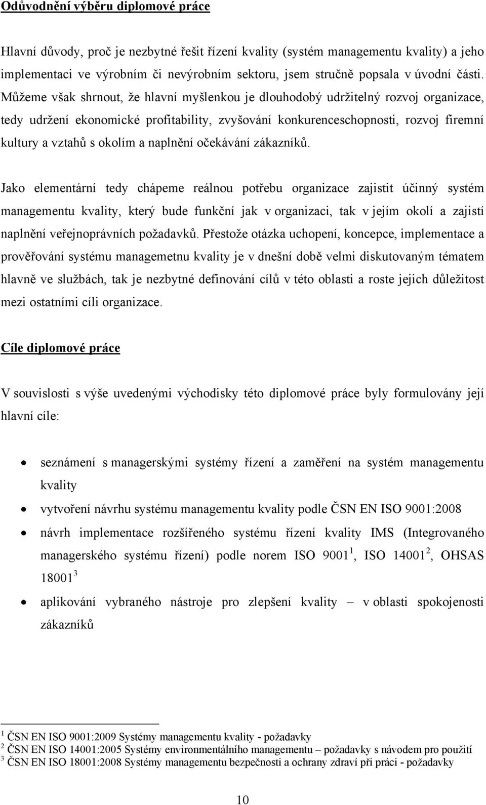 Můţeme však shrnout, ţe hlavní myšlenkou je dlouhodobý udrţitelný rozvoj organizace, tedy udrţení ekonomické profitability, zvyšování konkurenceschopnosti, rozvoj firemní kultury a vztahů s okolím a