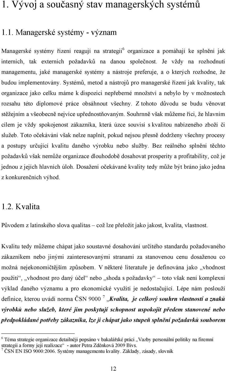 Systémů, metod a nástrojů pro managerské řízení jak kvality, tak organizace jako celku máme k dispozici nepřeberné mnoţství a nebylo by v moţnostech rozsahu této diplomové práce obsáhnout všechny.