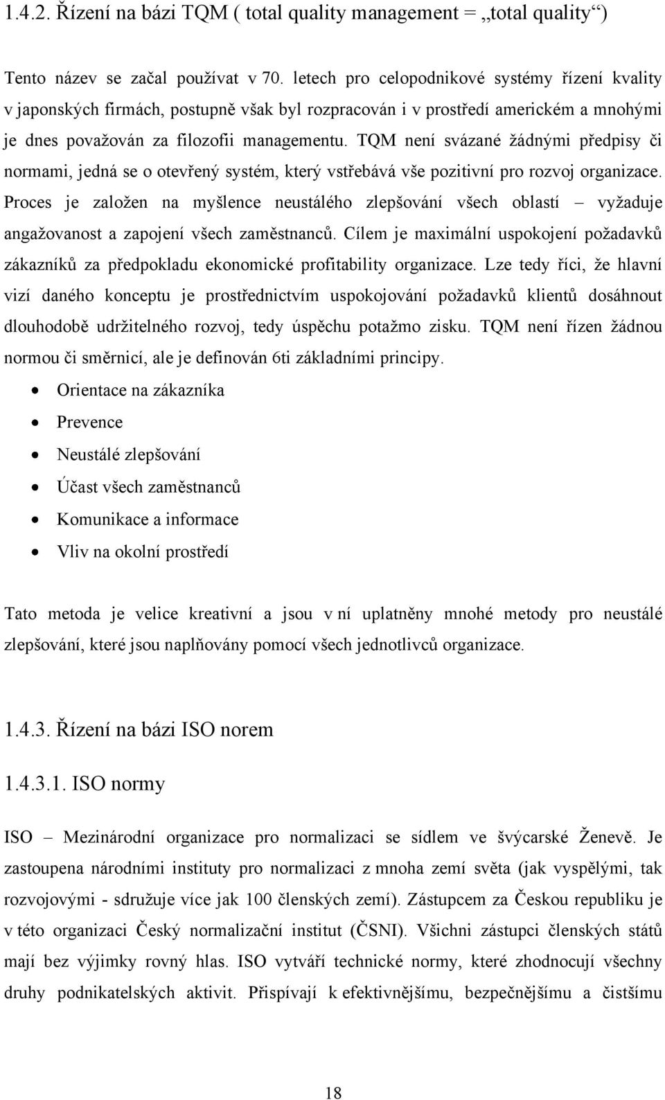 TQM není svázané ţádnými předpisy či normami, jedná se o otevřený systém, který vstřebává vše pozitivní pro rozvoj organizace.