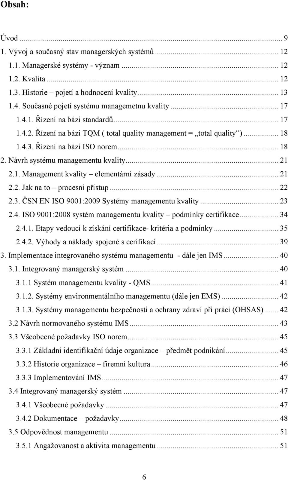 .. 18 2. Návrh systému managementu kvality... 21 2.1. Management kvality elementární zásady... 21 2.2. Jak na to procesní přístup... 22 2.3. ČSN EN ISO 9001:2009 Systémy managementu kvality... 23 2.4.