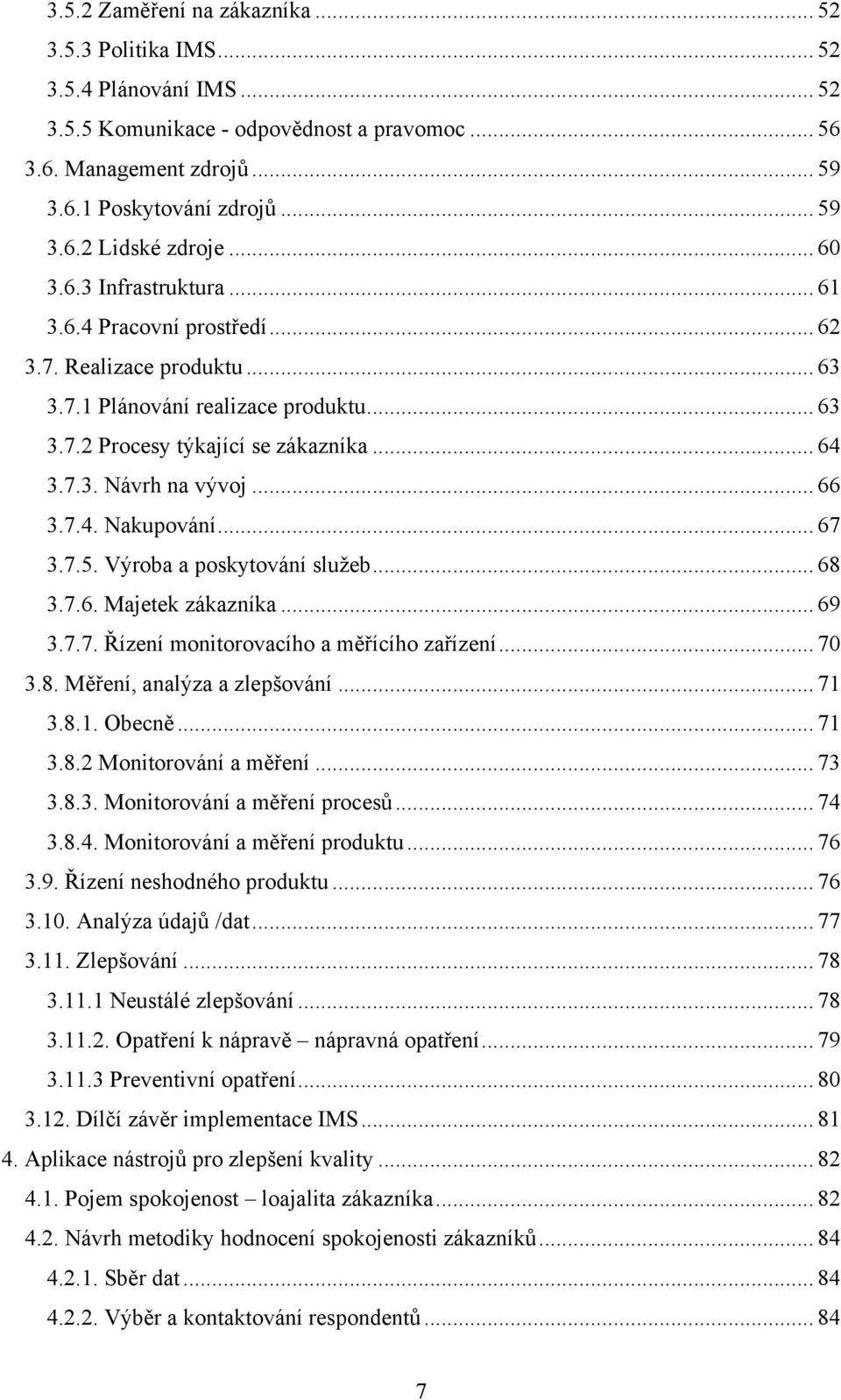 .. 66 3.7.4. Nakupování... 67 3.7.5. Výroba a poskytování sluţeb... 68 3.7.6. Majetek zákazníka... 69 3.7.7. Řízení monitorovacího a měřícího zařízení... 70 3.8. Měření, analýza a zlepšování... 71 3.