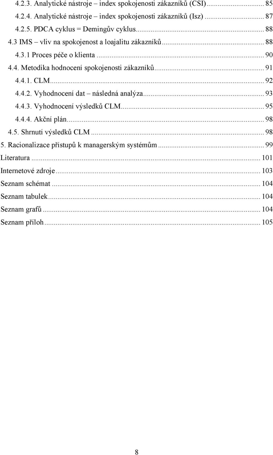 4.2. Vyhodnocení dat následná analýza... 93 4.4.3. Vyhodnocení výsledků CLM... 95 4.4.4. Akční plán... 98 4.5. Shrnutí výsledků CLM... 98 5.