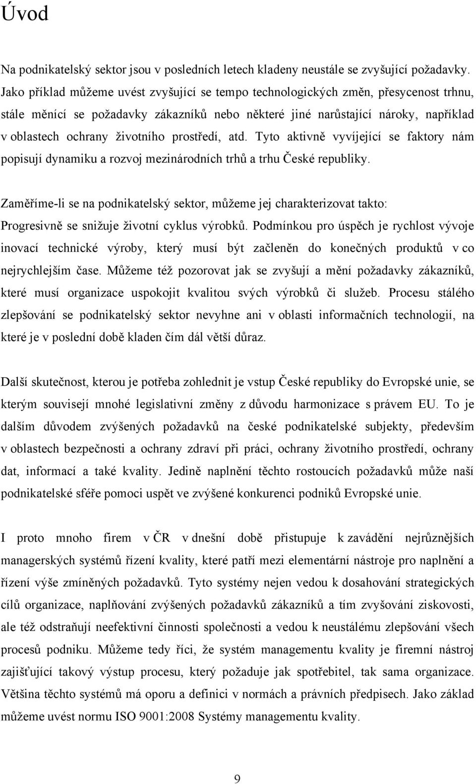 prostředí, atd. Tyto aktivně vyvíjející se faktory nám popisují dynamiku a rozvoj mezinárodních trhů a trhu České republiky.