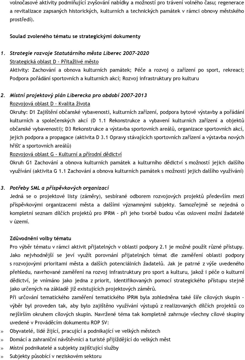 Strategie rozvoje Statutárního města Liberec 2007-2020 Strategická oblast D Přitažlivé město Aktivity: Zachování a obnova kulturních památek; Péče a rozvoj o zařízení po sport, rekreaci; Podpora