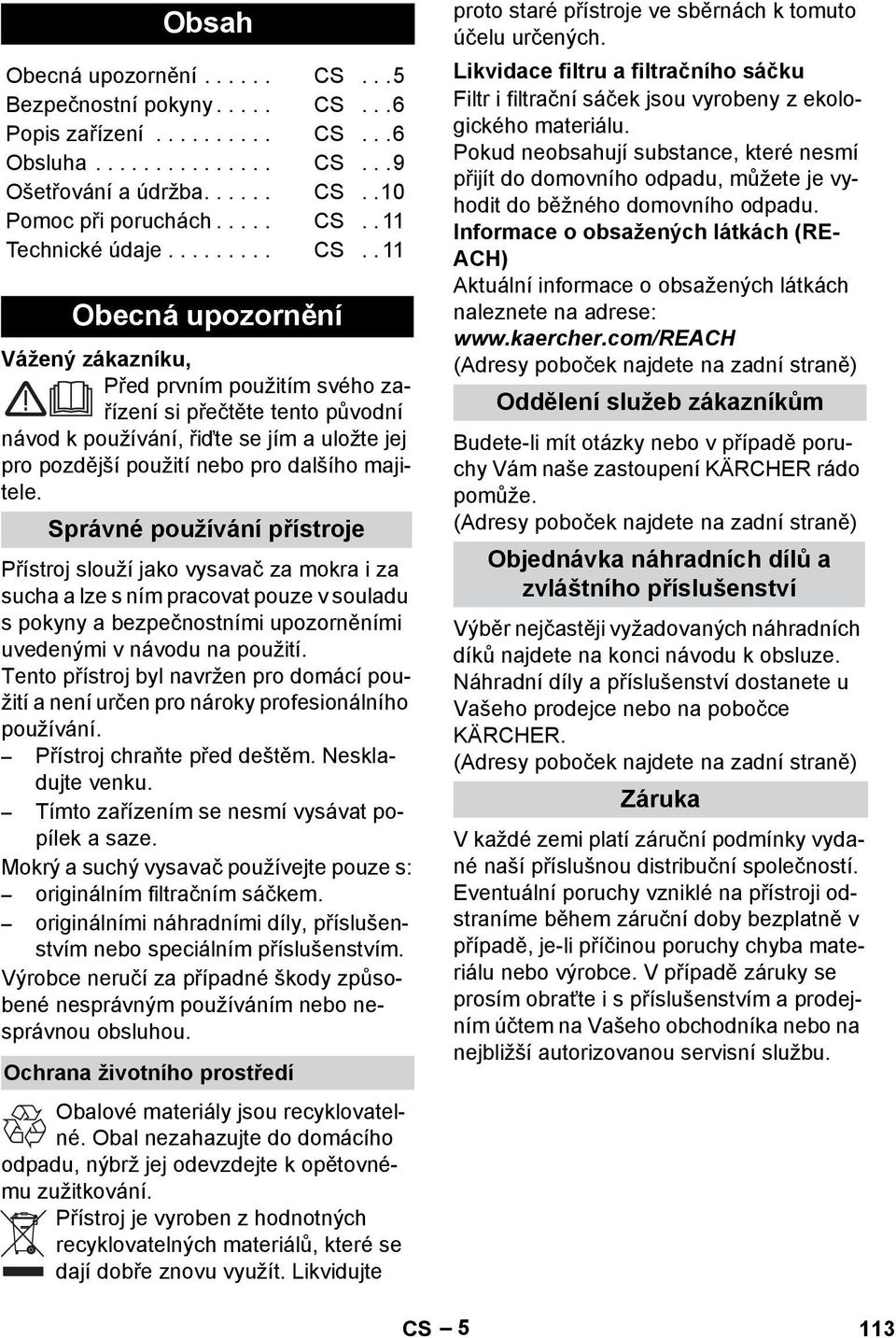 . 11 Obecná upozornění Vážený zákazníku, Před prvním použitím svého zařízení si přečtěte tento původní návod k používání, řiďte se jím a uložte jej pro pozdější použití nebo pro dalšího majitele.