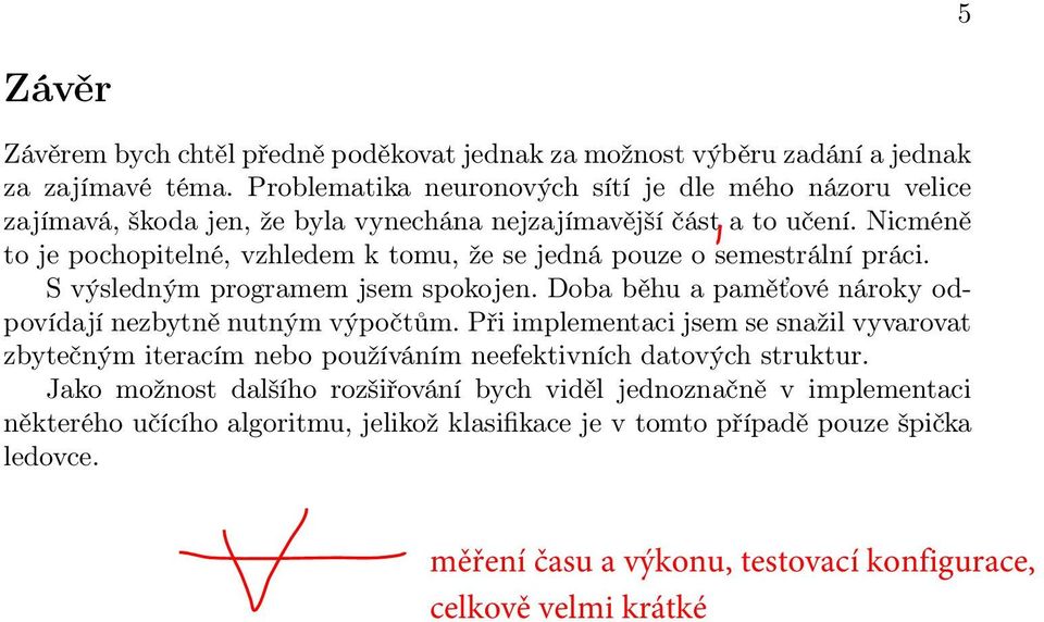 Nicméně to je pochopitelné, vzhledem k tomu, že se jedná pouze o semestrální práci. S výsledným programem jsem spokojen.