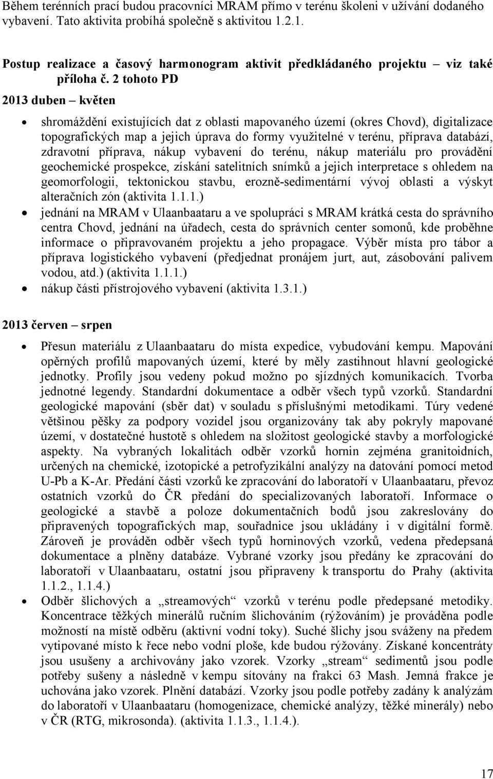 2 tohoto PD 2013 duben květen shromáždění existujících dat z oblasti mapovaného území (okres Chovd), digitalizace topografických map a jejich úprava do formy využitelné v terénu, příprava databází,