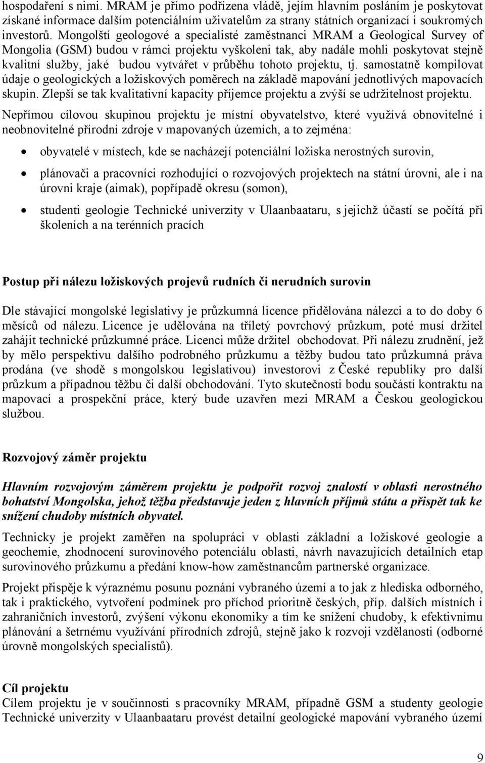 v průběhu tohoto projektu, tj. samostatně kompilovat údaje o geologických a ložiskových poměrech na základě mapování jednotlivých mapovacích skupin.