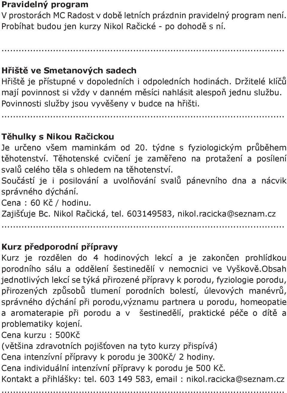 Povinnosti služby jsou vyvěšeny v budce na hřišti. Těhulky s Nikou Račickou Je určeno všem maminkám od 20. týdne s fyziologickým průběhem těhotenství.