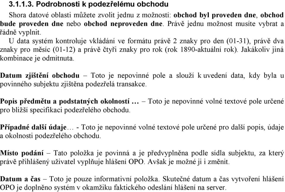 U data systém kontroluje vkládání ve formátu právě 2 znaky pro den (01-31), právě dva znaky pro měsíc (01-12) a právě čtyři znaky pro rok (rok 1890-aktuální rok).