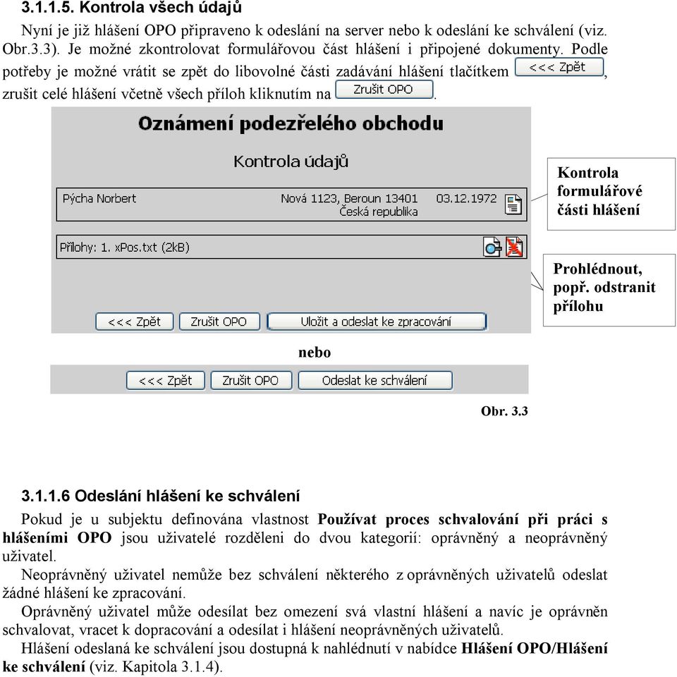 Podle potřeby je možné vrátit se zpět do libovolné části zadávání hlášení tlačítkem, zrušit celé hlášení včetně všech příloh kliknutím na. Kontrola formulářové části hlášení Prohlédnout, popř.