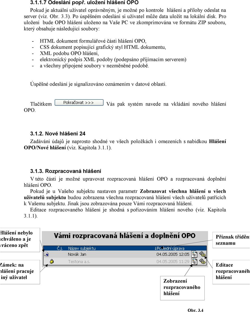 Pro uložení bude OPO hlášení uloženo na Vaše PC ve zkomprimována ve formátu ZIP souboru, který obsahuje následující soubory: - HTML dokument formulářové části hlášení OPO, - CSS dokument popisující