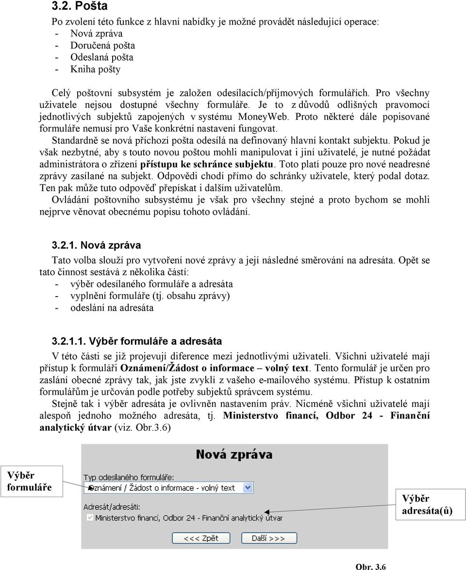 Proto některé dále popisované formuláře nemusí pro Vaše konkrétní nastavení fungovat. Standardně se nová příchozí pošta odesílá na definovaný hlavní kontakt subjektu.