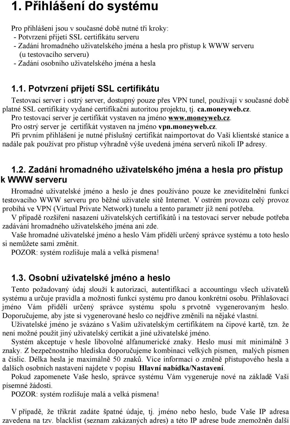 1. Potvrzení přijetí SSL certifikátu Testovací server i ostrý server, dostupný pouze přes VPN tunel, používají v současné době platné SSL certifikáty vydané certifikační autoritou projektu, tj. ca.