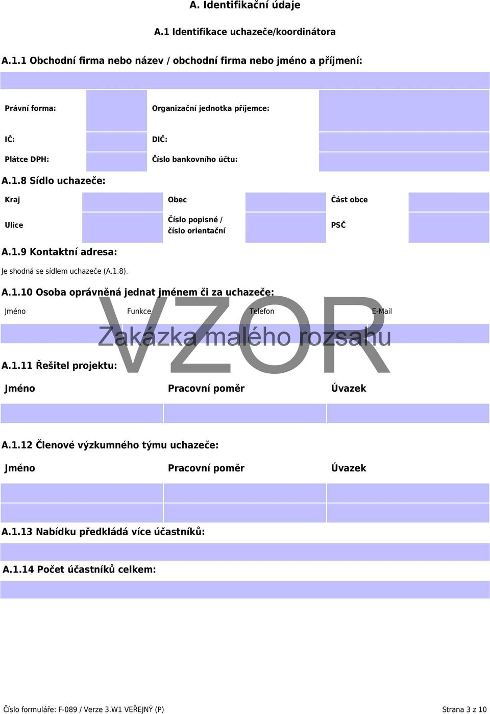 1 Obchodní firma nebo název / obchodní firma nebo jméno a příjmení: Právní forma: Organizační jednotka příjemce: IČ: Plátce DPH: DIČ: Číslo bankovního účtu: A.1.8 Sídlo uchazeče: Kraj Obec Část obce Ulice A.