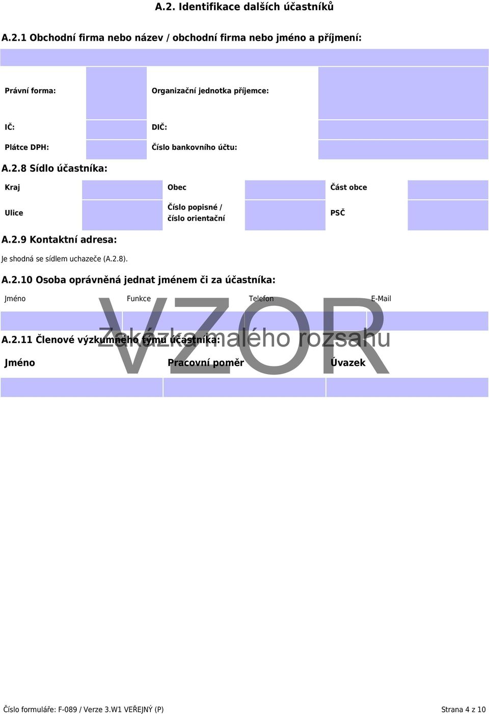 2.8). Číslo popisné / číslo orientační PSČ A.2.10 Osoba oprávněná jednat jménem či za účastníka: Jméno Funkce Telefon E-Mail A.2.11 Členové výzkumného Zakázka týmu účastníka: malého rozsahu Jméno Pracovní poměr Úvazek Číslo formuláře: F-089 / Verze 3.
