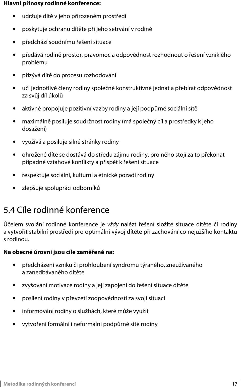 propojuje pozitivní vazby rodiny a její podpůrné sociální sítě maximálně posiluje soudržnost rodiny (má společný cíl a prostředky k jeho dosažení) využívá a posiluje silné stránky rodiny ohrožené