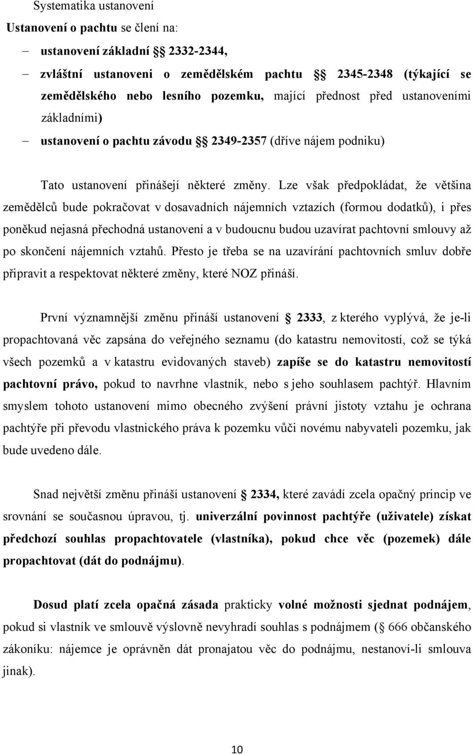 Lze však předpokládat, že většina zemědělců bude pokračovat v dosavadních nájemních vztazích (formou dodatků), i přes poněkud nejasná přechodná ustanovení a v budoucnu budou uzavírat pachtovní