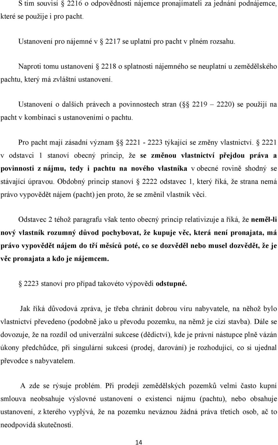 Ustanovení o dalších právech a povinnostech stran ( 2219 2220) se použijí na pacht v kombinaci s ustanoveními o pachtu. Pro pacht mají zásadní význam 2221-2223 týkající se změny vlastnictví.