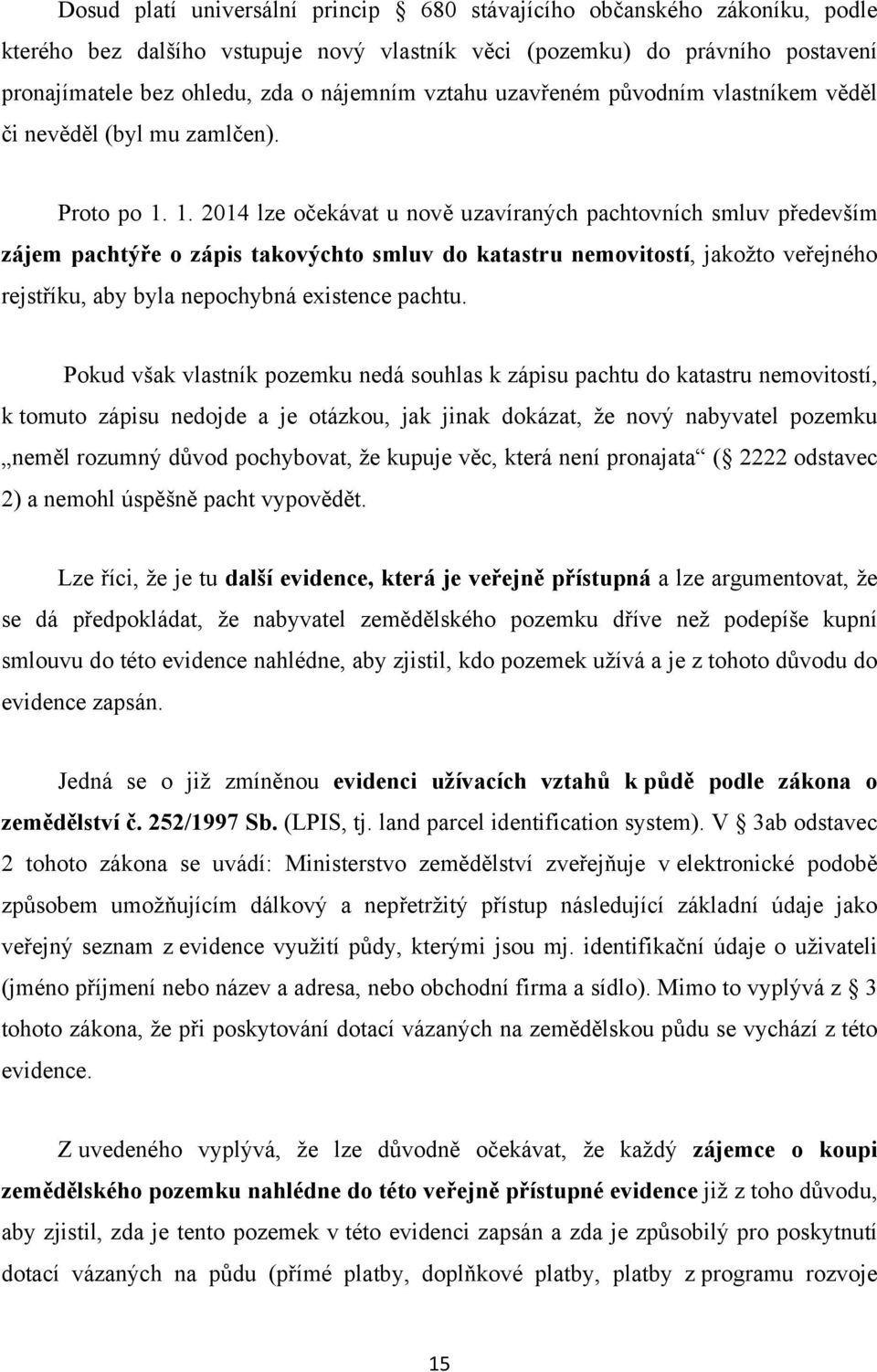 1. 2014 lze očekávat u nově uzavíraných pachtovních smluv především zájem pachtýře o zápis takovýchto smluv do katastru nemovitostí, jakožto veřejného rejstříku, aby byla nepochybná existence pachtu.