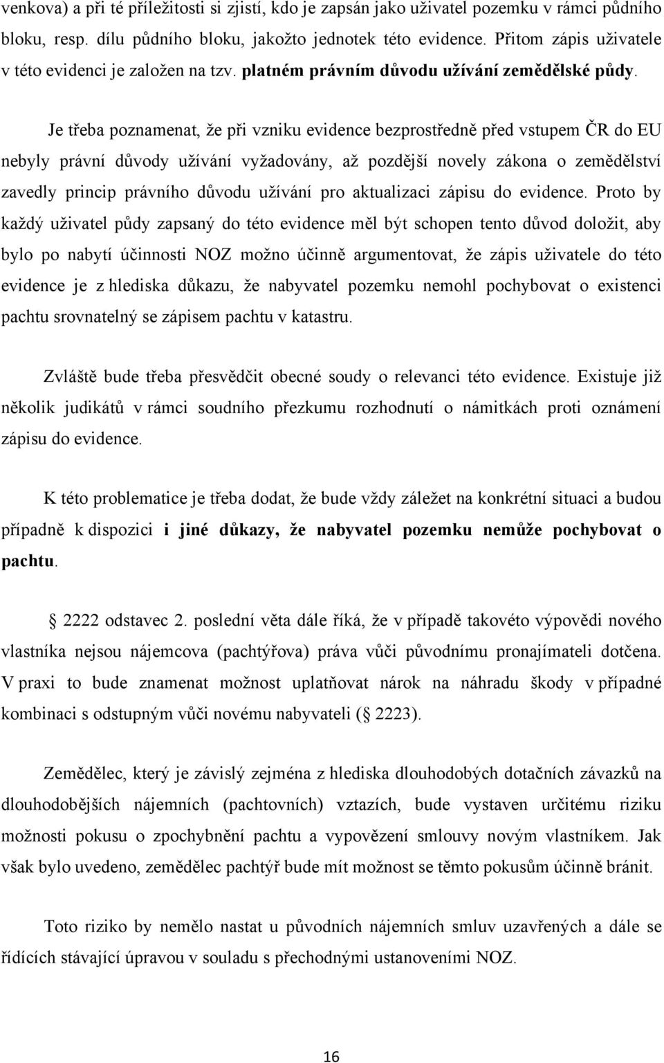 Je třeba poznamenat, že při vzniku evidence bezprostředně před vstupem ČR do EU nebyly právní důvody užívání vyžadovány, až pozdější novely zákona o zemědělství zavedly princip právního důvodu