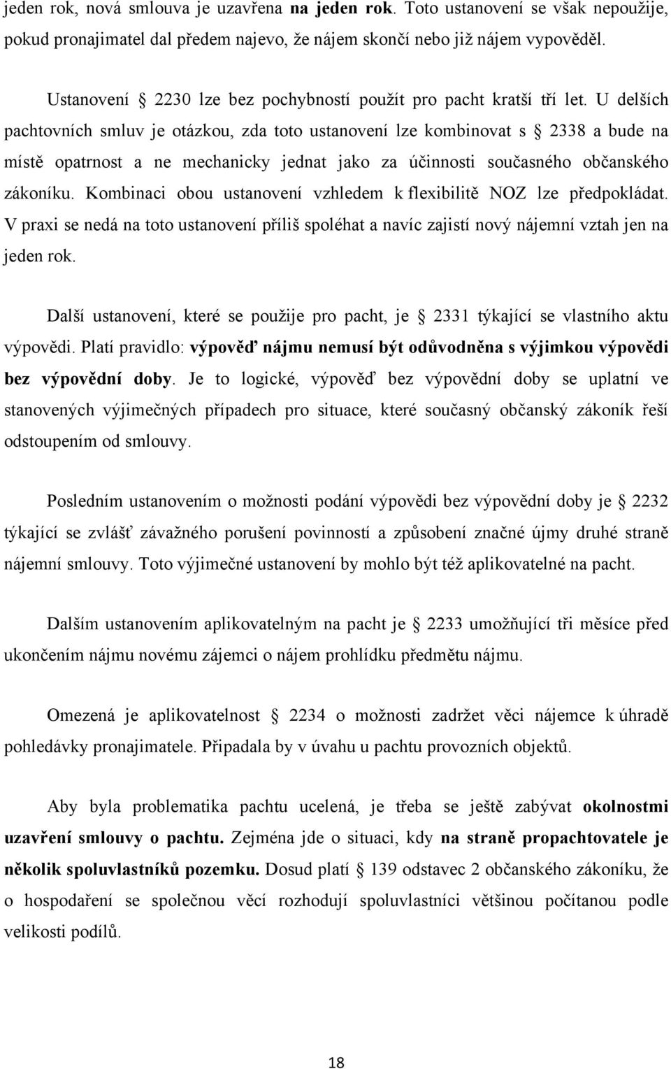 U delších pachtovních smluv je otázkou, zda toto ustanovení lze kombinovat s 2338 a bude na místě opatrnost a ne mechanicky jednat jako za účinnosti současného občanského zákoníku.