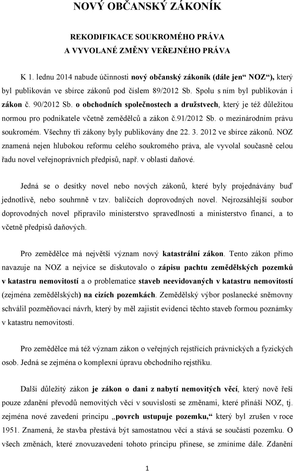 o obchodních společnostech a družstvech, který je též důležitou normou pro podnikatele včetně zemědělců a zákon č.91/2012 Sb. o mezinárodním právu soukromém.