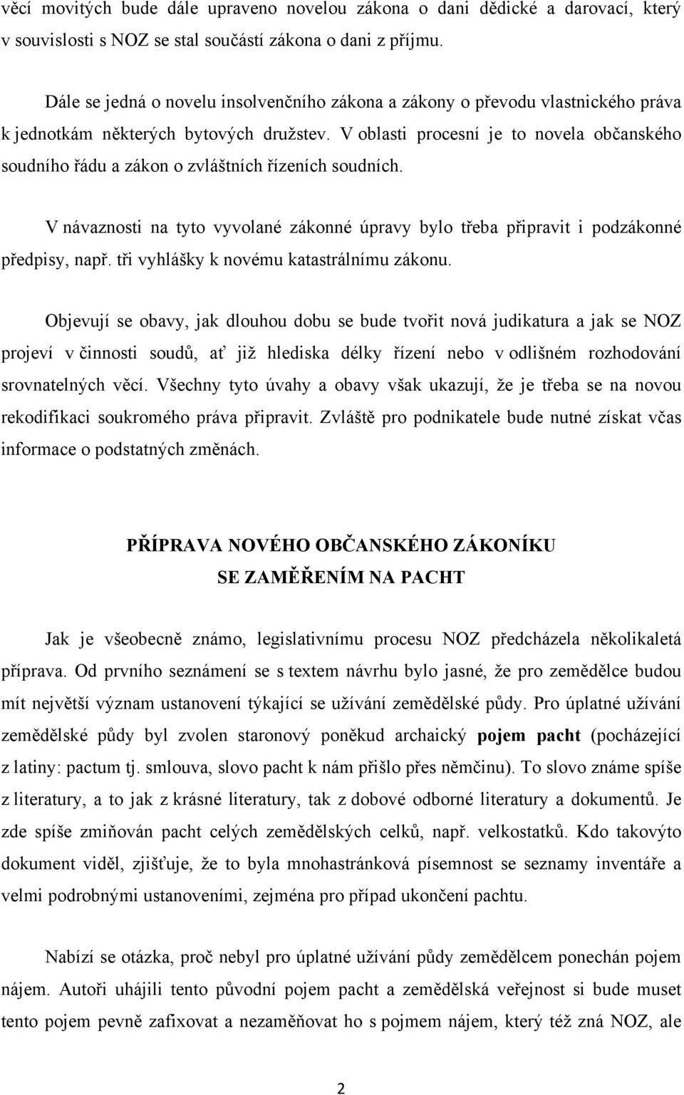 V oblasti procesní je to novela občanského soudního řádu a zákon o zvláštních řízeních soudních. V návaznosti na tyto vyvolané zákonné úpravy bylo třeba připravit i podzákonné předpisy, např.