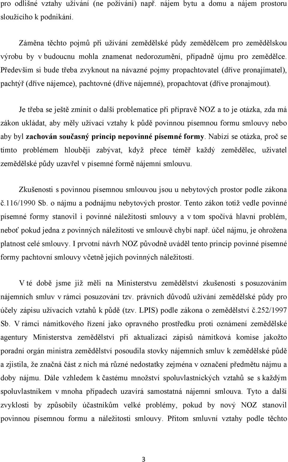 Především si bude třeba zvyknout na návazné pojmy propachtovatel (dříve pronajímatel), pachtýř (dříve nájemce), pachtovné (dříve nájemné), propachtovat (dříve pronajmout).