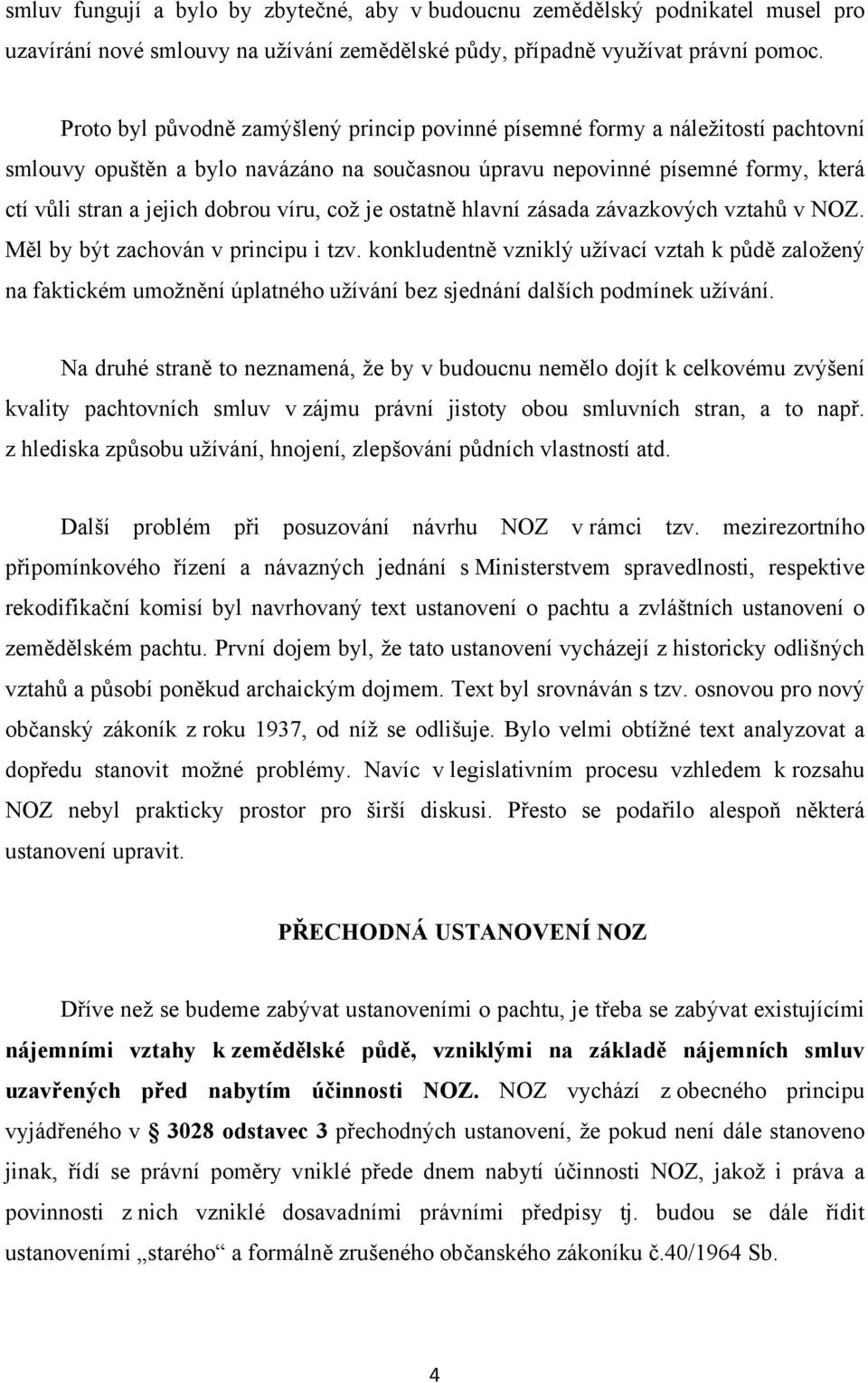 víru, což je ostatně hlavní zásada závazkových vztahů v NOZ. Měl by být zachován v principu i tzv.