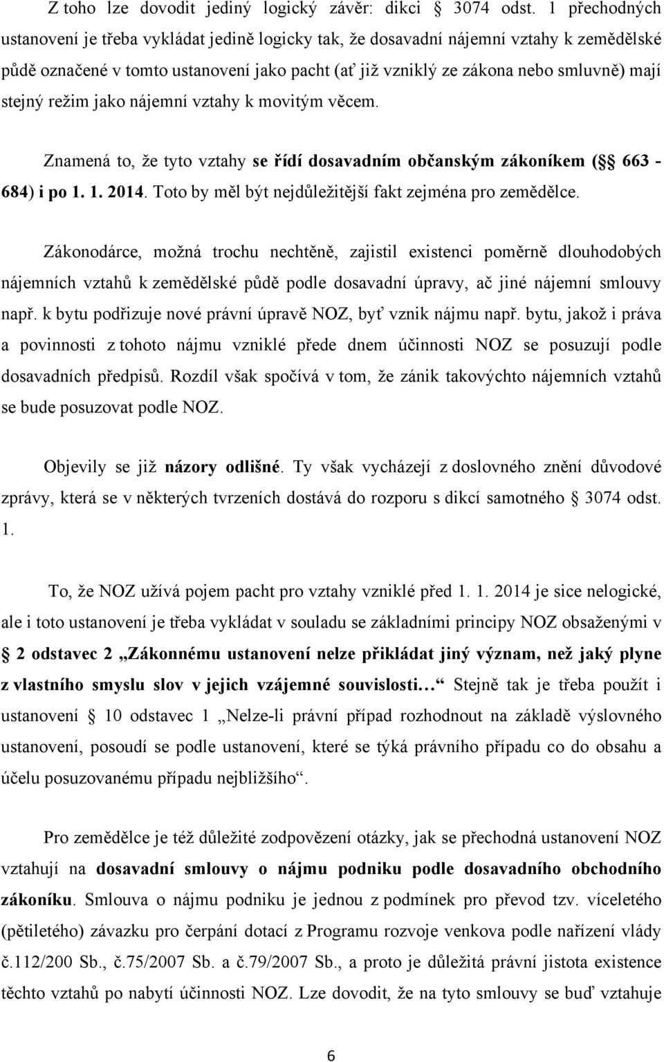 režim jako nájemní vztahy k movitým věcem. Znamená to, že tyto vztahy se řídí dosavadním občanským zákoníkem ( 663-684) i po 1. 1. 2014. Toto by měl být nejdůležitější fakt zejména pro zemědělce.