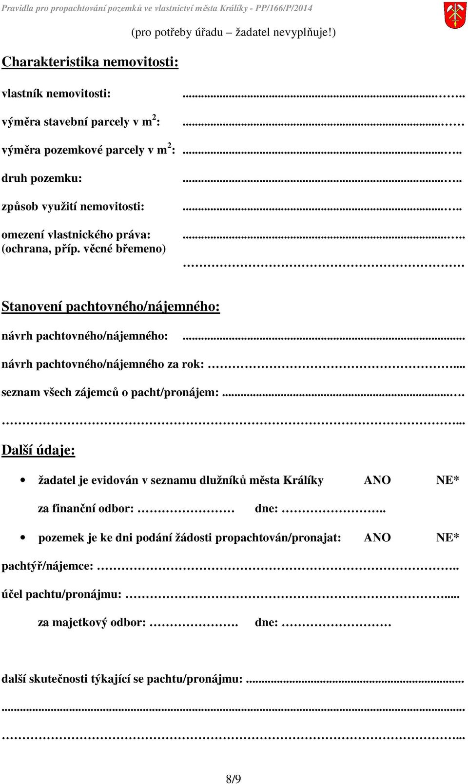 .. návrh pachtovného/nájemného za rok:... seznam všech zájemců o pacht/pronájem:....... Další údaje: žadatel je evidován v seznamu dlužníků města Králíky ANO NE* za finanční odbor: dne:.