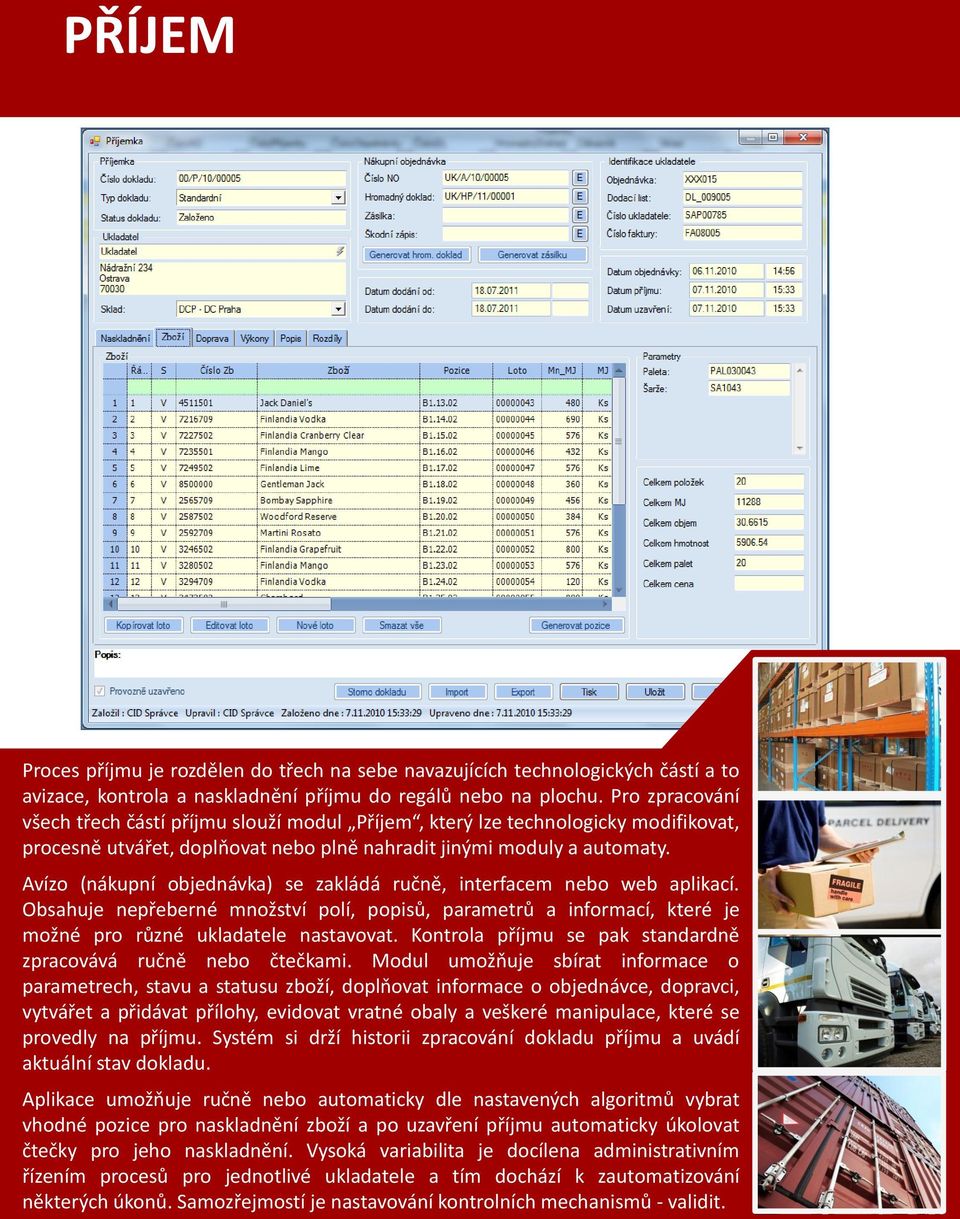 Avízo (nákupní objednávka) se zakládá ručně, interfacem nebo web aplikací. Obsahuje nepřeberné množství polí, popisů, parametrů a informací, které je možné pro různé ukladatele nastavovat.