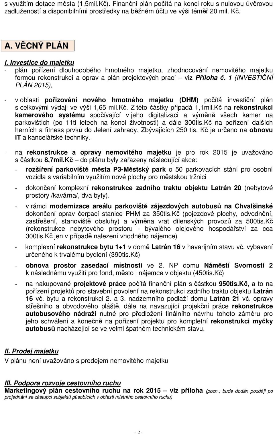 1 (INVESTIČNÍ PLÁN 2015), - v oblasti pořizování nového hmotného majetku (DHM) počítá investiční plán s celkovými výdaji ve výši 1,65 mil.kč. Z této částky připadá 1,1mil.