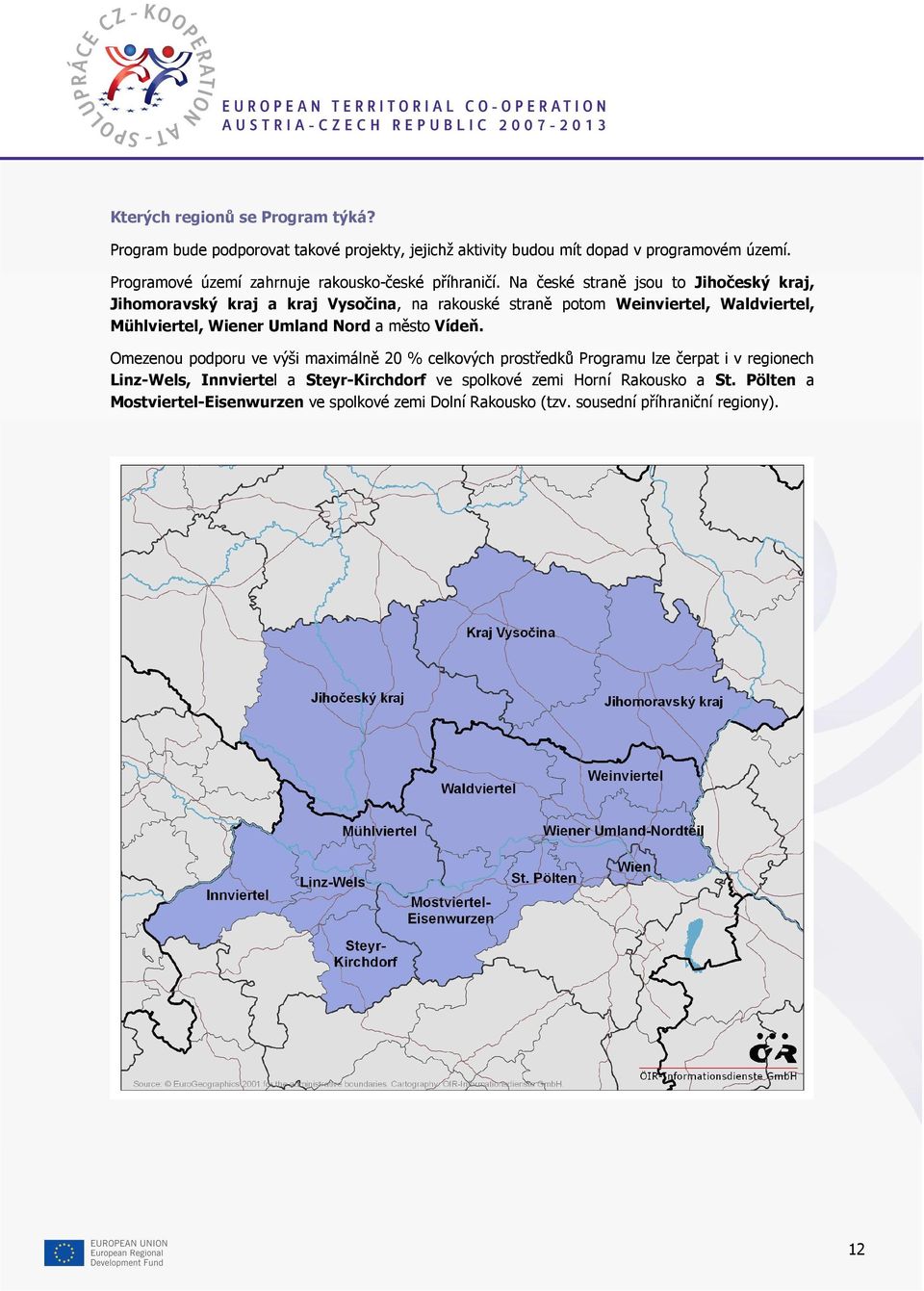 Na české straně jsou to Jihočeský kraj, Jihomoravský kraj a kraj Vysočina, na rakouské straně potom Weinviertel, Waldviertel, Mühlviertel, Wiener Umland Nord