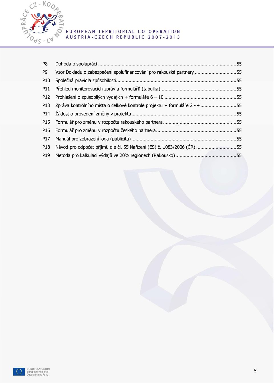 ..55 P13 Zpráva kontrolního místa o celkové kontrole projektu + formuláře 2-4...55 P14 Žádost o provedení změny v projektu.